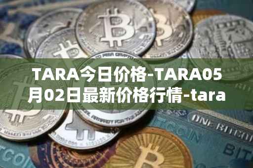 TARA今日价格-TARA05月02日最新价格行情-taraxa最新走势消息