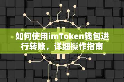 如何使用imToken钱包进行转账，详细操作指南