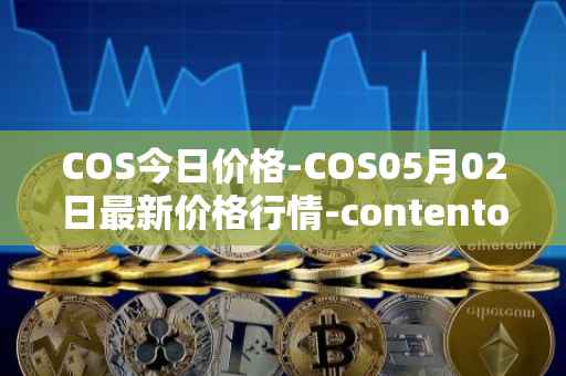 COS今日价格-COS05月02日最新价格行情-contentos最新走势消息
