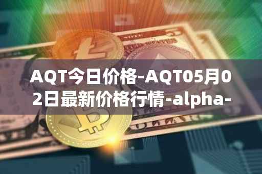 AQT今日价格-AQT05月02日最新价格行情-alpha-quark-token最新走势消息