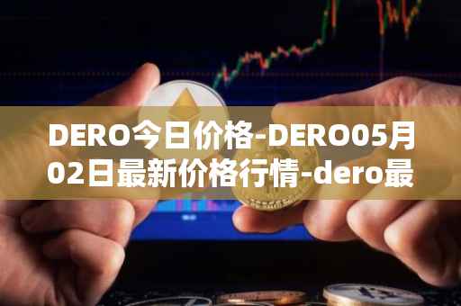 DERO今日价格-DERO05月02日最新价格行情-dero最新走势消息
