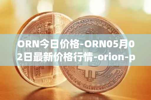 ORN今日价格-ORN05月02日最新价格行情-orion-protocol最新走势消息