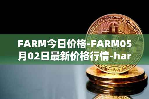 FARM今日价格-FARM05月02日最新价格行情-harvest-finance最新走势消息