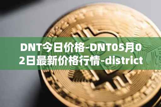 DNT今日价格-DNT05月02日最新价格行情-district0x最新走势消息