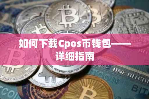 如何下载Cpos币钱包——详细指南
