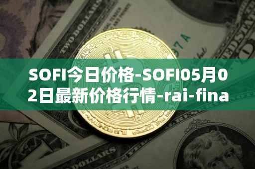 SOFI今日价格-SOFI05月02日最新价格行情-rai-finance最新走势消息