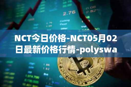 NCT今日价格-NCT05月02日最新价格行情-polyswarm最新走势消息