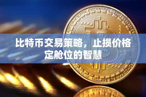比特币交易策略，止损价格定舱位的智慧