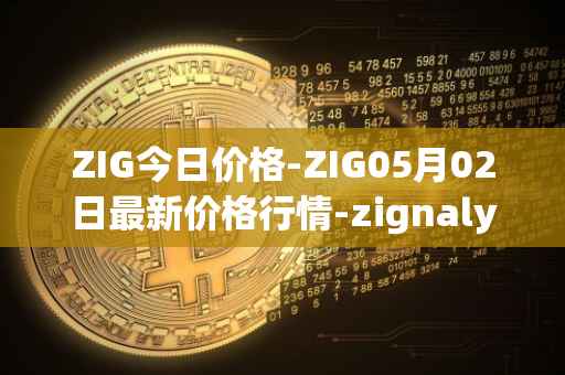 ZIG今日价格-ZIG05月02日最新价格行情-zignaly最新走势消息