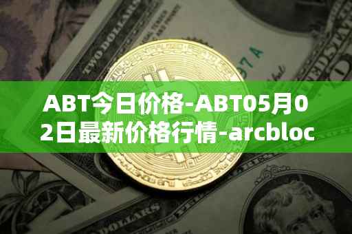 ABT今日价格-ABT05月02日最新价格行情-arcblock最新走势消息