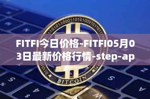 FITFI今日价格-FITFI05月03日最新价格行情-step-app最新走势消息