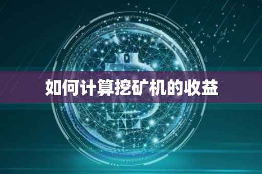 如何计算挖矿机的收益