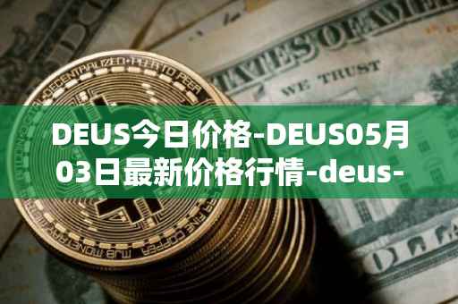 DEUS今日价格-DEUS05月03日最新价格行情-deus-finance最新走势消息
