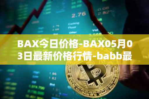 BAX今日价格-BAX05月03日最新价格行情-babb最新走势消息