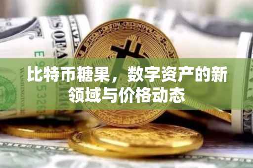比特币糖果，数字资产的新领域与价格动态