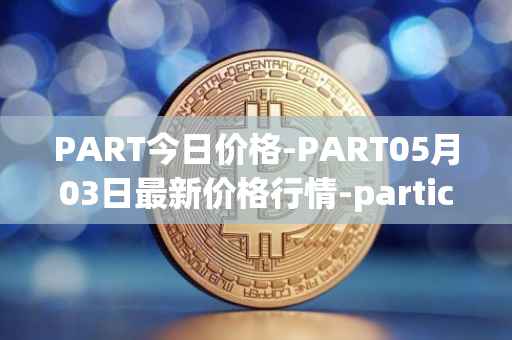 PART今日价格-PART05月03日最新价格行情-particl最新走势消息