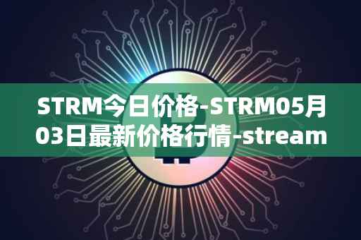 STRM今日价格-STRM05月03日最新价格行情-streamcoin最新走势消息