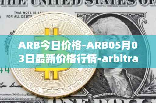 ARB今日价格-ARB05月03日最新价格行情-arbitrage最新走势消息