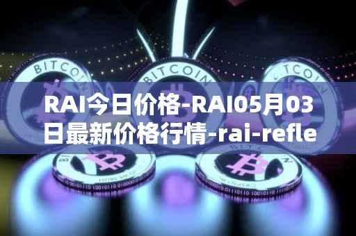 RAI今日价格-RAI05月03日最新价格行情-rai-reflex-index最新走势消息