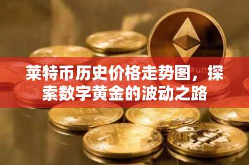 莱特币历史价格走势图，探索数字黄金的波动之路