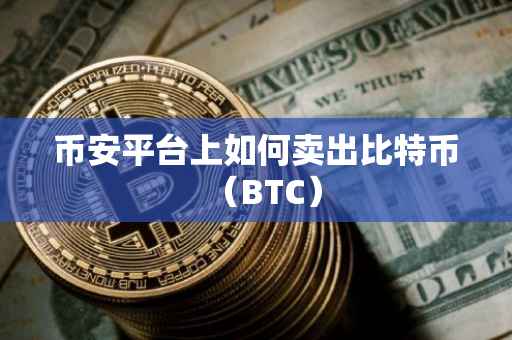 币安平台上如何卖出比特币（BTC）