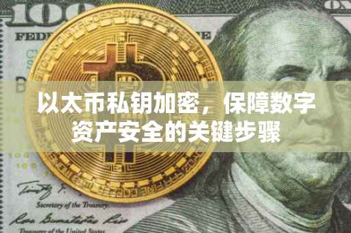 以太币私钥加密，保障数字资产安全的关键步骤