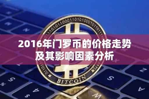 2016年门罗币的价格走势及其影响因素分析