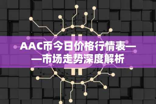 AAC币今日价格行情表——市场走势深度解析