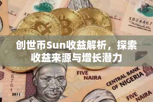 创世币Sun收益解析，探索收益来源与增长潜力