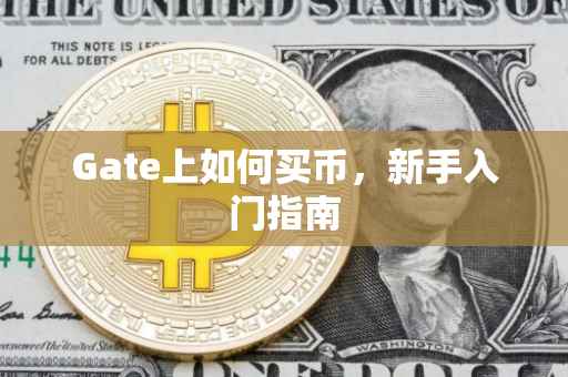 Gate上如何买币，新手入门指南