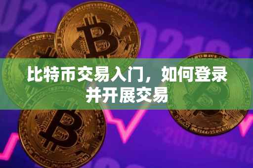 比特币交易入门，如何登录并开展交易