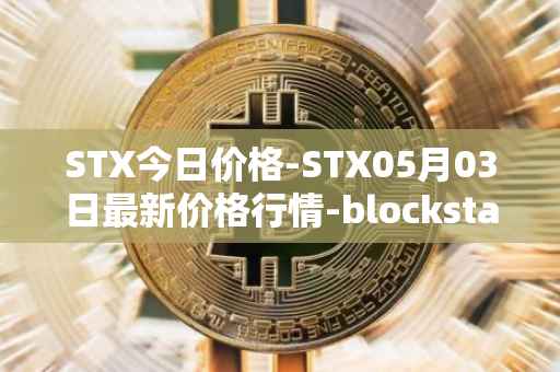 STX今日价格-STX05月03日最新价格行情-blockstack最新走势消息