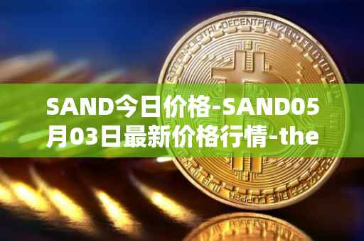 SAND今日价格-SAND05月03日最新价格行情-the-sandbox最新走势消息