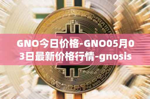 GNO今日价格-GNO05月03日最新价格行情-gnosis-gno最新走势消息