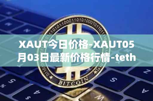XAUT今日价格-XAUT05月03日最新价格行情-tether-gold最新走势消息