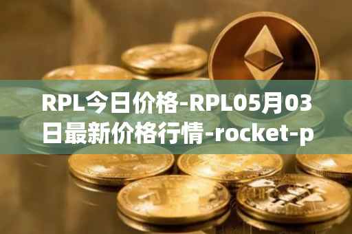 RPL今日价格-RPL05月03日最新价格行情-rocket-pool最新走势消息