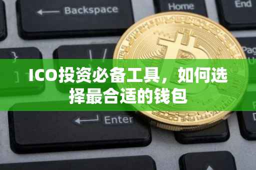 ICO投资必备工具，如何选择最合适的钱包