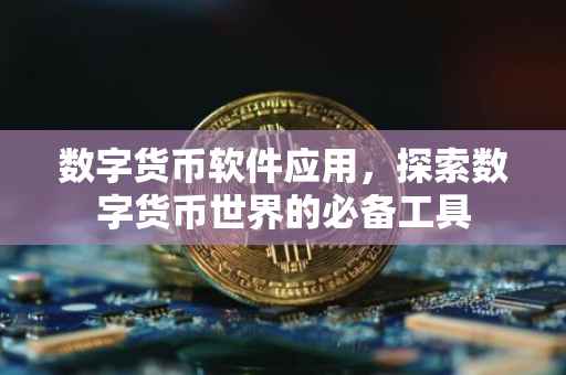 数字货币软件应用，探索数字货币世界的必备工具