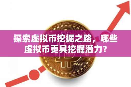 探索虚拟币挖掘之路，哪些虚拟币更具挖掘潜力？