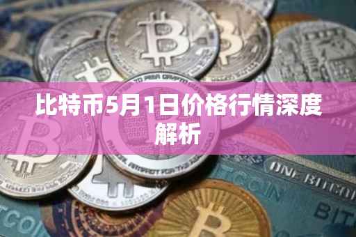 比特币5月1日价格行情深度解析