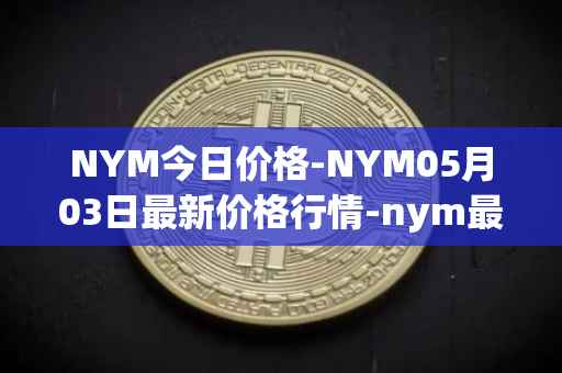 NYM今日价格-NYM05月03日最新价格行情-nym最新走势消息