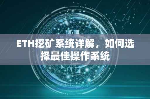 ETH挖矿系统详解，如何选择最佳操作系统