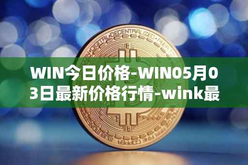 WIN今日价格-WIN05月03日最新价格行情-wink最新走势消息