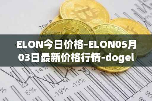 ELON今日价格-ELON05月03日最新价格行情-dogelon-mars最新走势消息