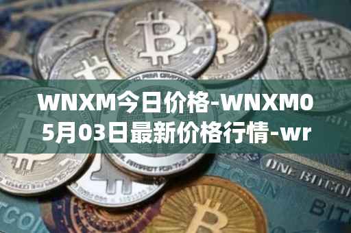 WNXM今日价格-WNXM05月03日最新价格行情-wrapped-nxm最新走势消息