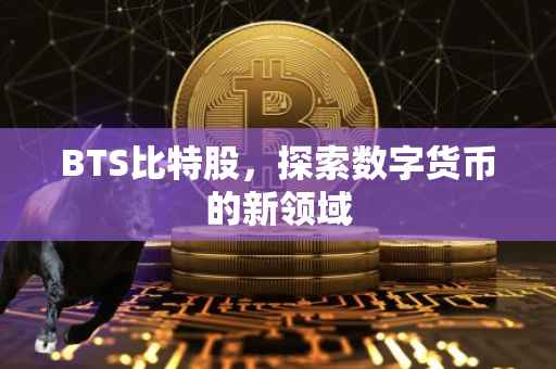 BTS比特股，探索数字货币的新领域