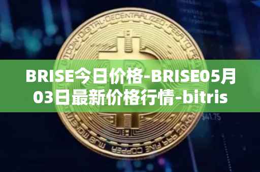 BRISE今日价格-BRISE05月03日最新价格行情-bitrise-token最新走势消息