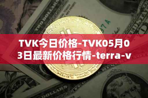TVK今日价格-TVK05月03日最新价格行情-terra-virtua-kolect最新走势消息