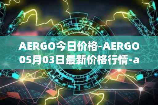 AERGO今日价格-AERGO05月03日最新价格行情-aergo最新走势消息