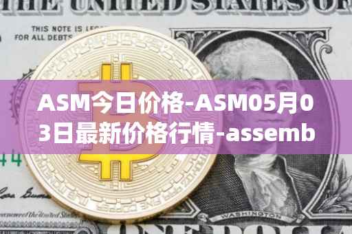ASM今日价格-ASM05月03日最新价格行情-assemble-protocol最新走势消息